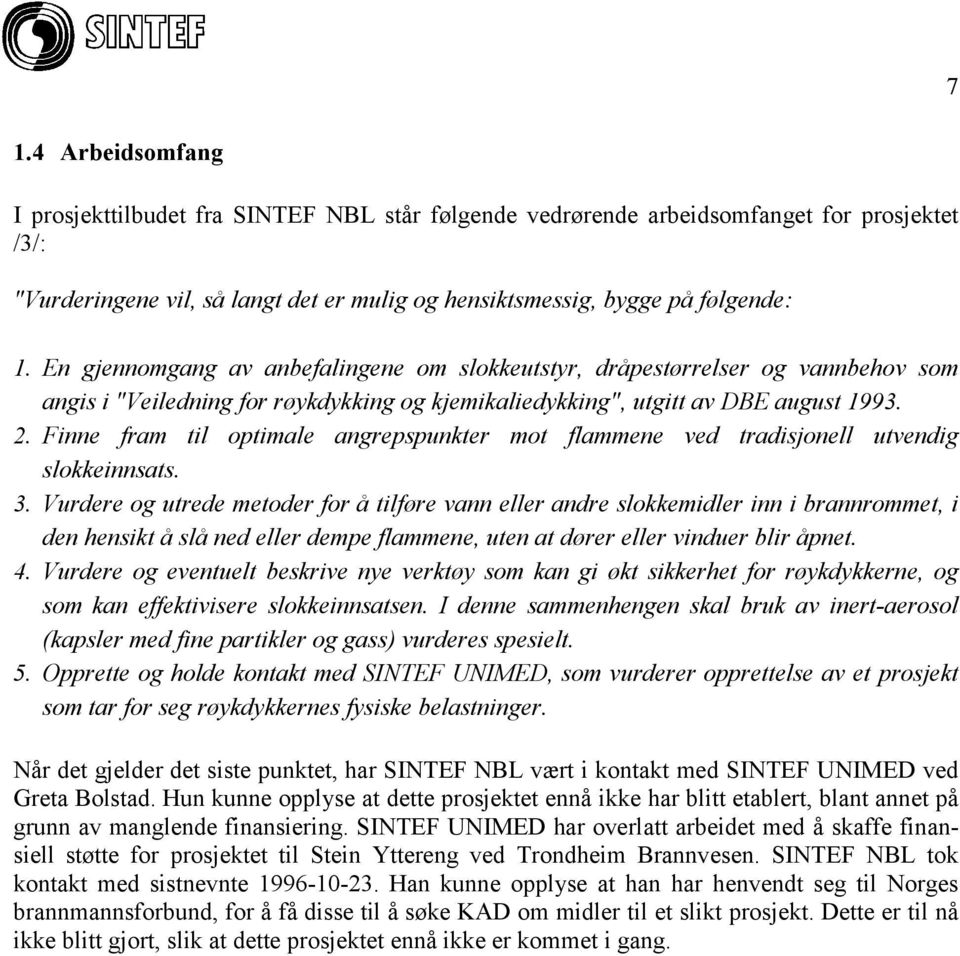 Finne fram til optimale angrepspunkter mot flammene ved tradisjonell utvendig slokkeinnsats. 3.