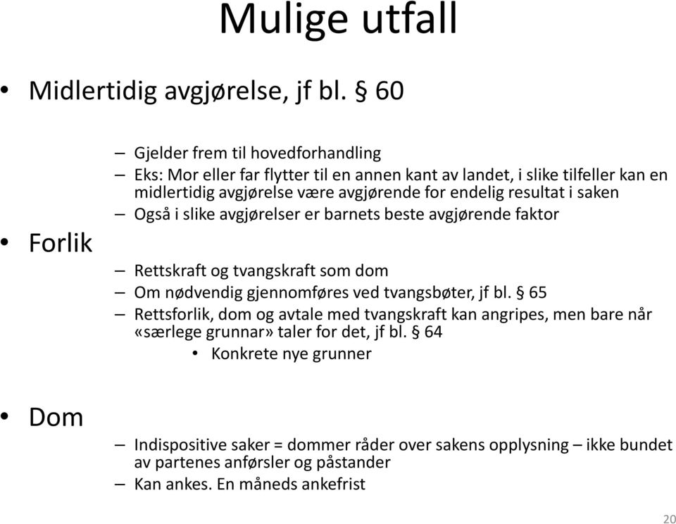 for endelig resultat i saken Også i slike avgjørelser er barnets beste avgjørende faktor Rettskraft og tvangskraft som dom Om nødvendig gjennomføres ved