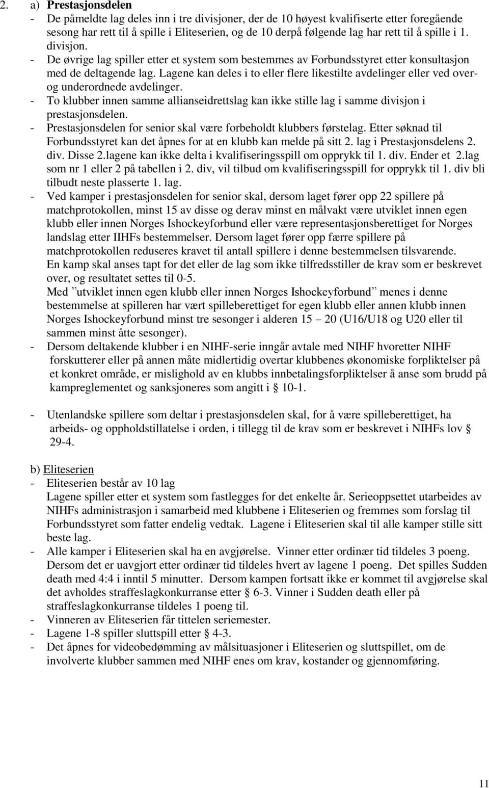 Lagene kan deles i to eller flere likestilte avdelinger eller ved overog underordnede avdelinger. - To klubber innen samme allianseidrettslag kan ikke stille lag i samme divisjon i prestasjonsdelen.