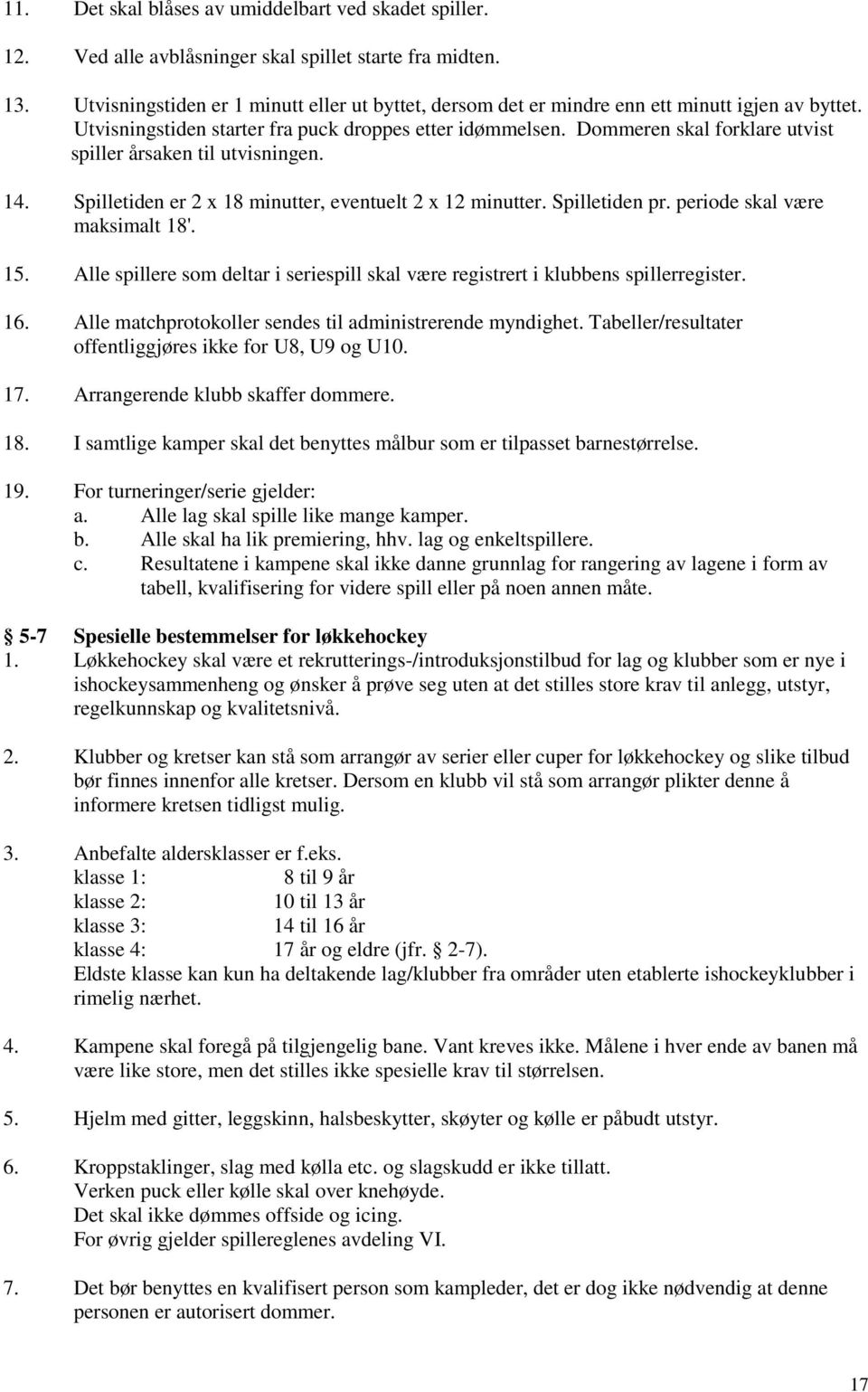 Dommeren skal forklare utvist spiller årsaken til utvisningen. 14. Spilletiden er 2 x 18 minutter, eventuelt 2 x 12 minutter. Spilletiden pr. periode skal være maksimalt 18'. 15.