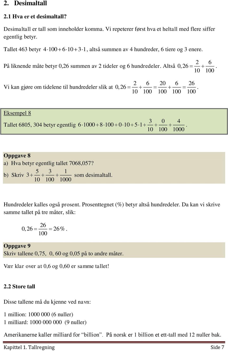 10 100 Vi kan gjøre om tidelene til hundredeler slik at 2 6 20 6 26 0,26. 10 100 100 100 100 Eksempel 8 Tallet 6805, 304 betyr egentlig 3 0 4 6 1000 8 100 0 10 5 1.