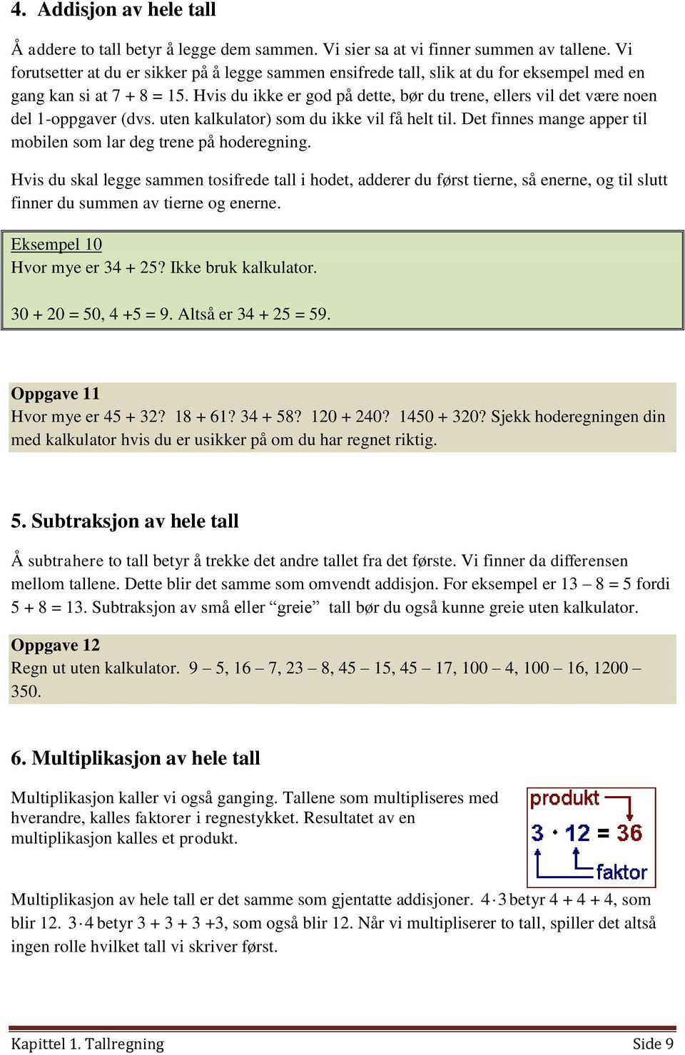 Hvis du ikke er god på dette, bør du trene, ellers vil det være noen del 1-oppgaver (dvs. uten kalkulator) som du ikke vil få helt til.