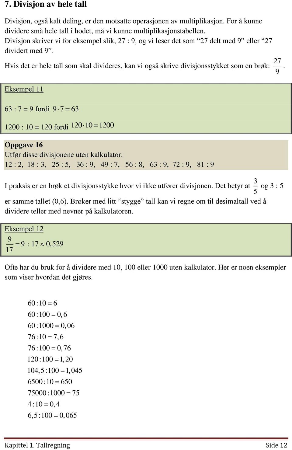 Hvis det er hele tall som skal divideres, kan vi også skrive divisjonsstykket som en brøk: 27 9.