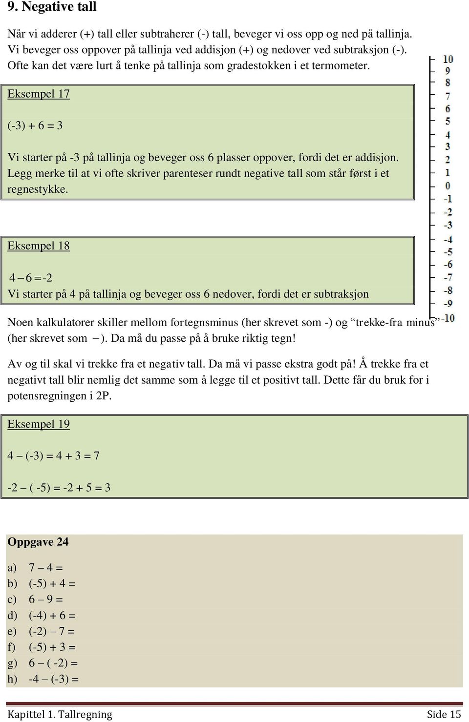 Legg merke til at vi ofte skriver parenteser rundt negative tall som står først i et regnestykke.