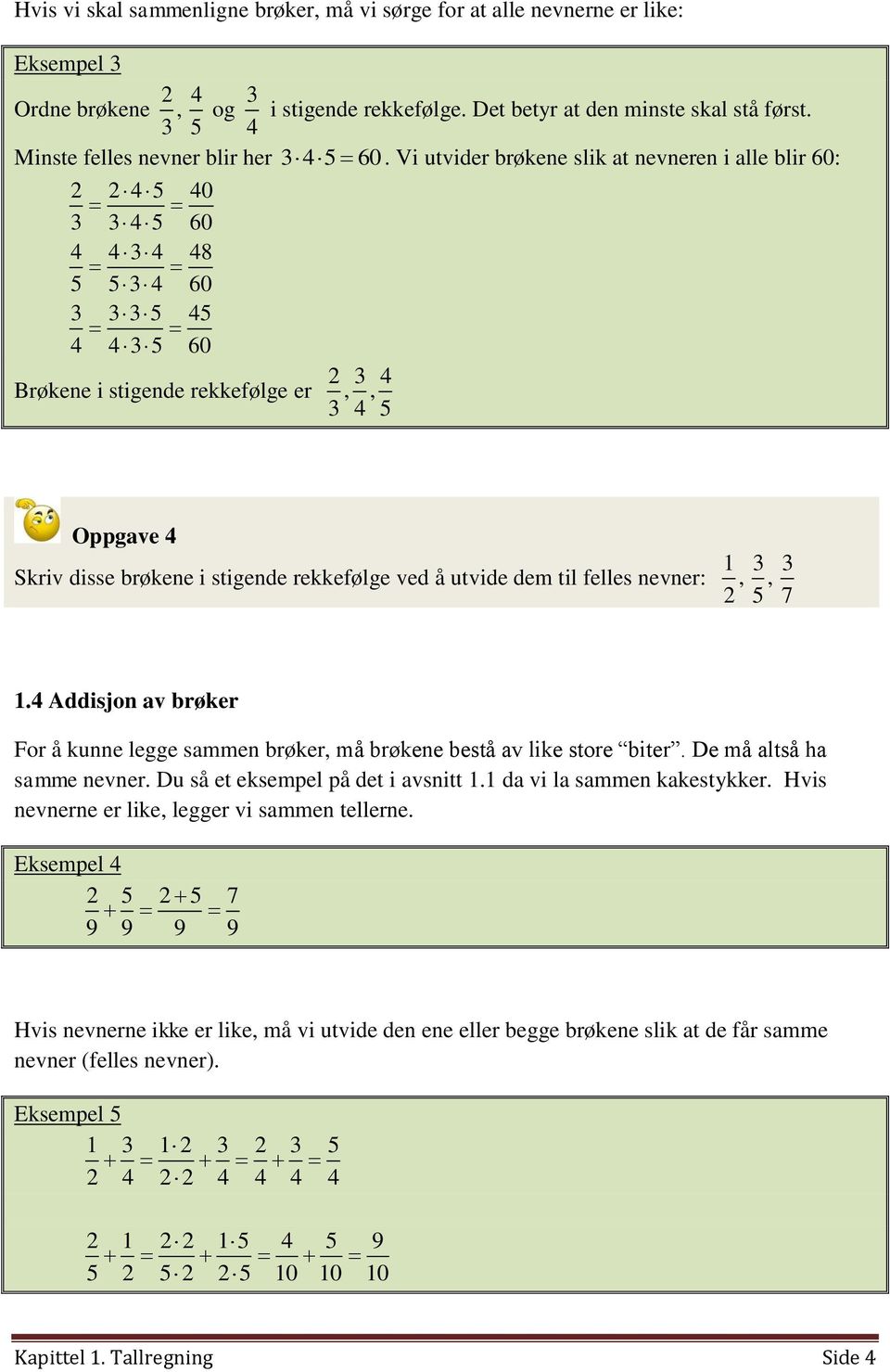 Vi utvider brøkene slik at nevneren i alle blir 60: 2 2 4 5 40 3 3 4 5 60 4 4 3 4 48 5 5 3 4 60 3 3 3 5 45 4 4 3 5 60 Brøkene i stigende rekkefølge er 2, 3, 4 3 4 5 Oppgave 4 Skriv disse brøkene i