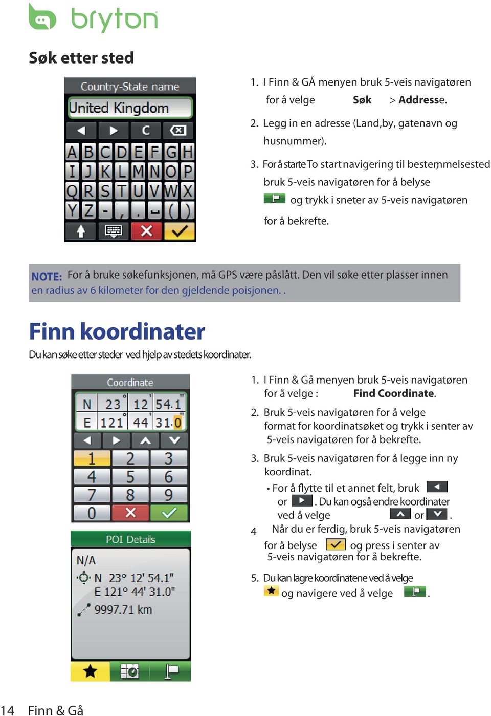 NOTE: For å bruke søkefunksjonen, må GPS være påslått. Den vil søke etter plasser innen en radius av 6 kilometer for den gjeldende poisjonen.