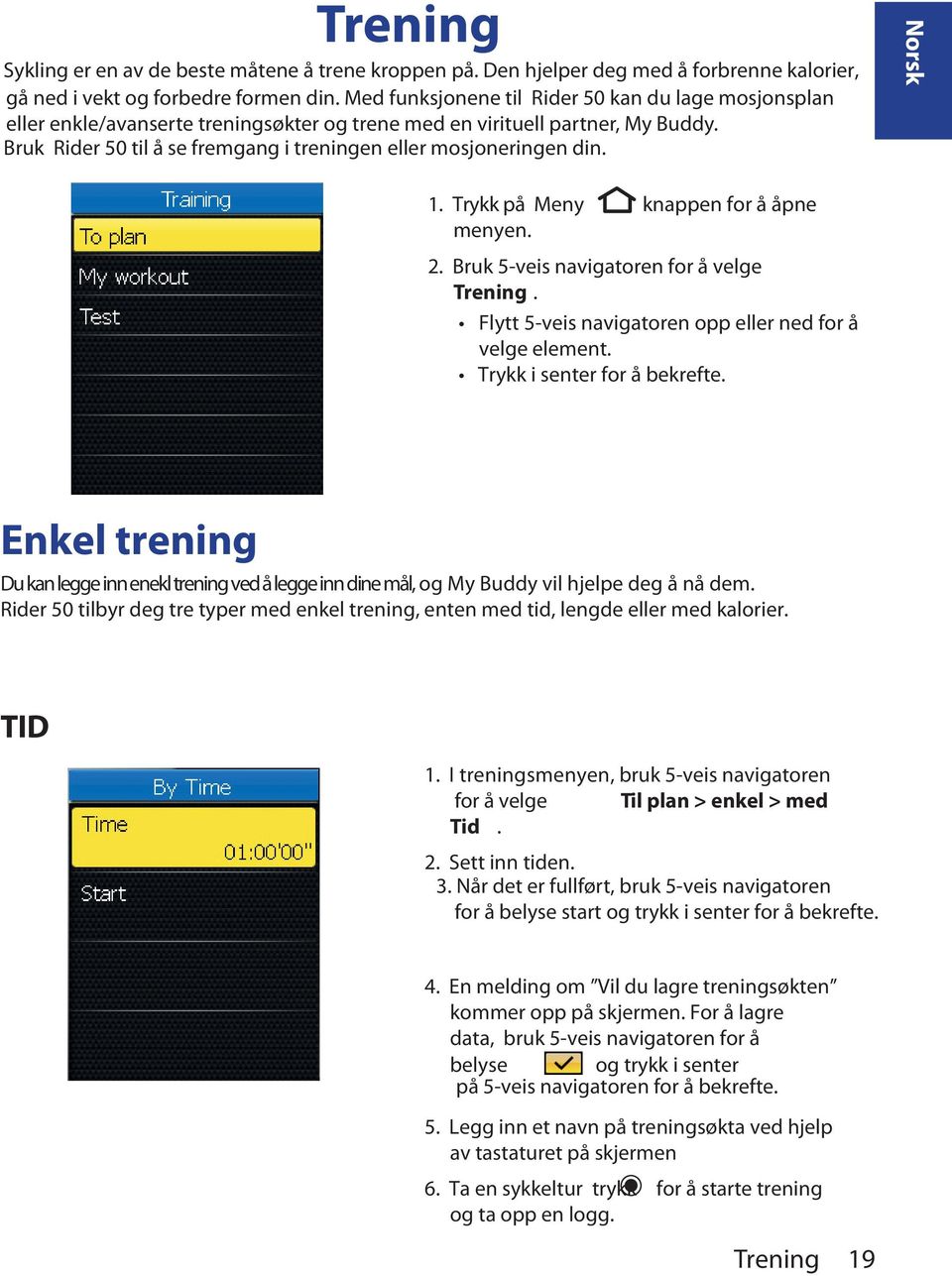 Bruk Rider 50 til å se fremgang i treningen eller mosjoneringen din. Norsk 1. Trykk på Meny knappen for å åpne menyen. 2. Bruk 5-veis navigatoren for å velge Trening.