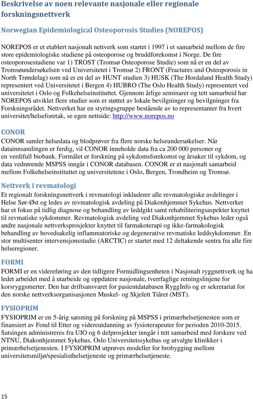 De fire osteoporosestudiene var 1) TROST (Tromsø Osteoporose Studie) som nå er en del av Tromsøundersøkelsen ved Universitetet i Tromsø 2) FRONT (Fractures and Osteoporosis in North Trøndelag) som nå