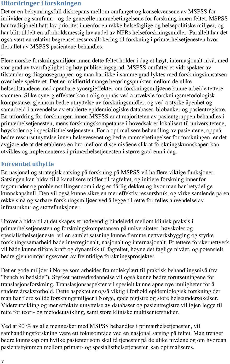 Parallelt har det også vært en relativt begrenset ressursallokering til forskning i primærhelsetjenesten hvor flertallet av MSPSS pasientene behandles.