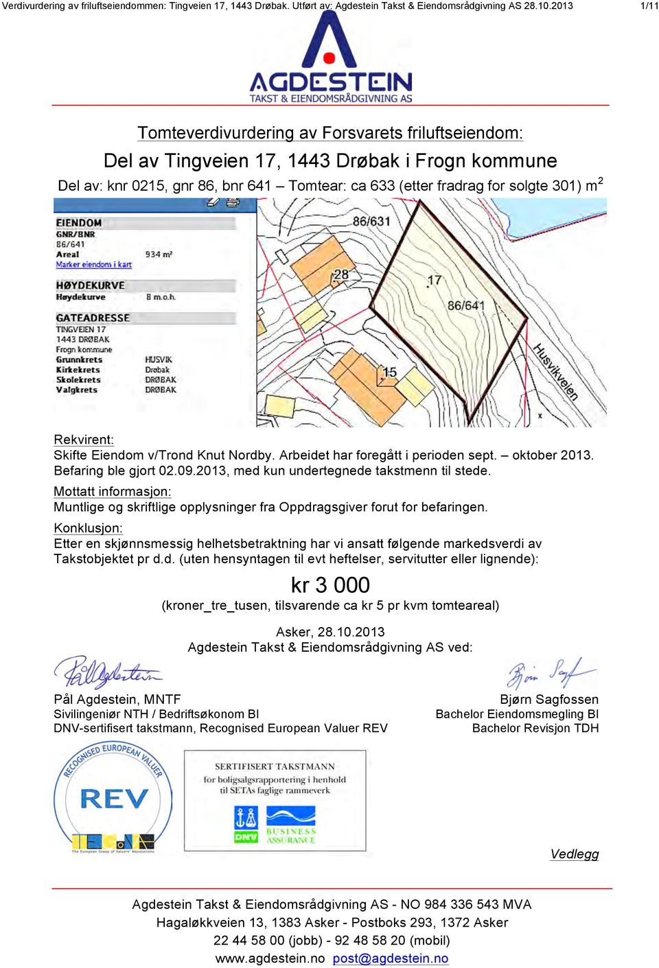 gnr 86, bnr 641 Tomtear: ca 633 (etter fradrag for solgte 31) m 2 Rekvirent: Skifte Eiendom v/trond Knut Nordby. Arbeidet har foregått i perioden sept. oktober 213. Befaring ble gjort 2.9.