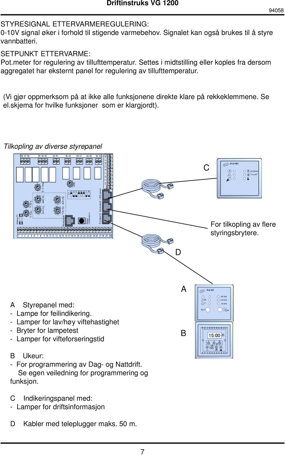 (Vi gjør oppmerksom på at ikke alle funksjonene direkte klare på rekkeklemmene. Se el.skjema for hvilke funksjoner som er klargjordt).