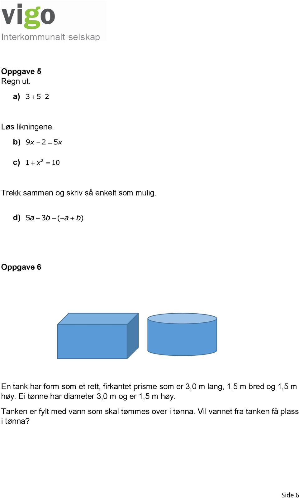 d) 5a 3 b ( a b) Oppgave 6 En tank har form som et rett, firkantet prisme som er 3,0 m lang,