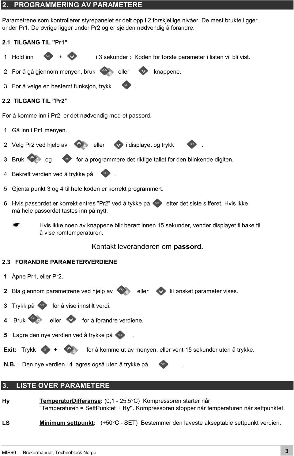 2 For å gå gjennom menyen, bruk eller knappene. 3 For å velge en bestemt funksjon, trykk. 2.2 TILGANG TIL Pr2 For å komme inn i Pr2, er det nødvendig med et passord. 1 Gå inn i Pr1 menyen.