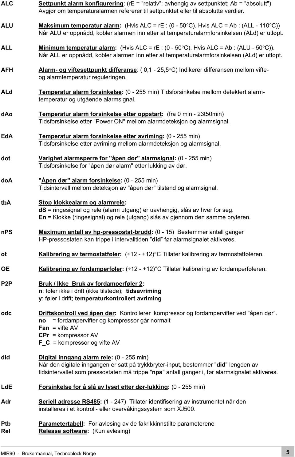 Minimum temperatur alarm: (Hvis ALC = re : (0-50 C). Hvis ALC = Ab : (ALU - 50 C)). Når ALL er oppnådd, kobler alarmen inn etter at temperaturalarmforsinkelsen (ALd) er utløpt.