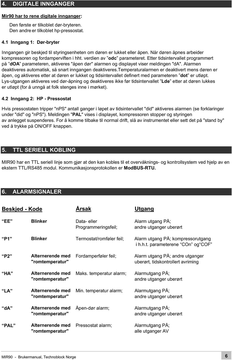 Etter tidsintervallet programmert på doa parameteren, aktiveres "åpen dør" alarmen og displayet viser meldingen "da". Alarmen deaktiveres automatisk, så snart inngangen deaktiveres.