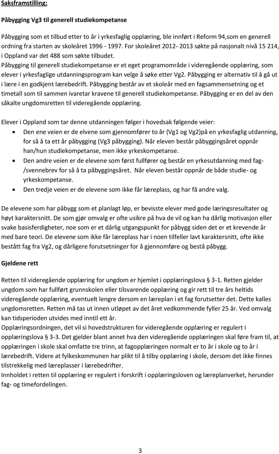 Påbygging til generell studiekompetanse er et eget programområde i videregående opplæring, som elever i yrkesfaglige utdanningsprogram kan velge å søke etter Vg2.