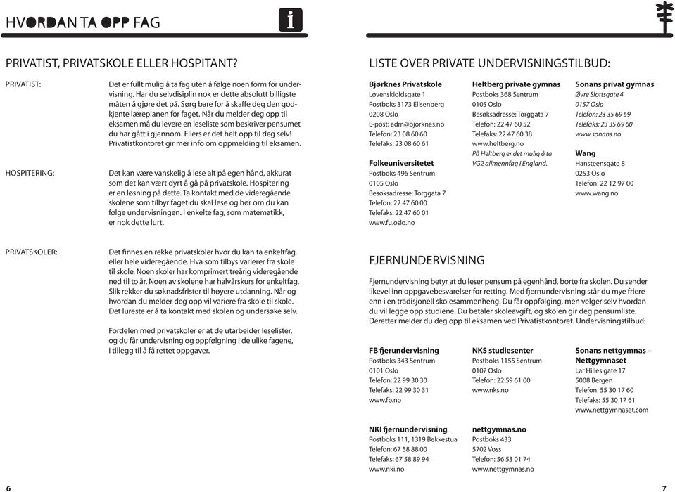 Når du melder deg opp til eksamen må du levere en leseliste som beskriver pensumet du har gått i gjennom. Ellers er det helt opp til deg selv! Privatistkontoret gir mer info om oppmelding til eksamen.