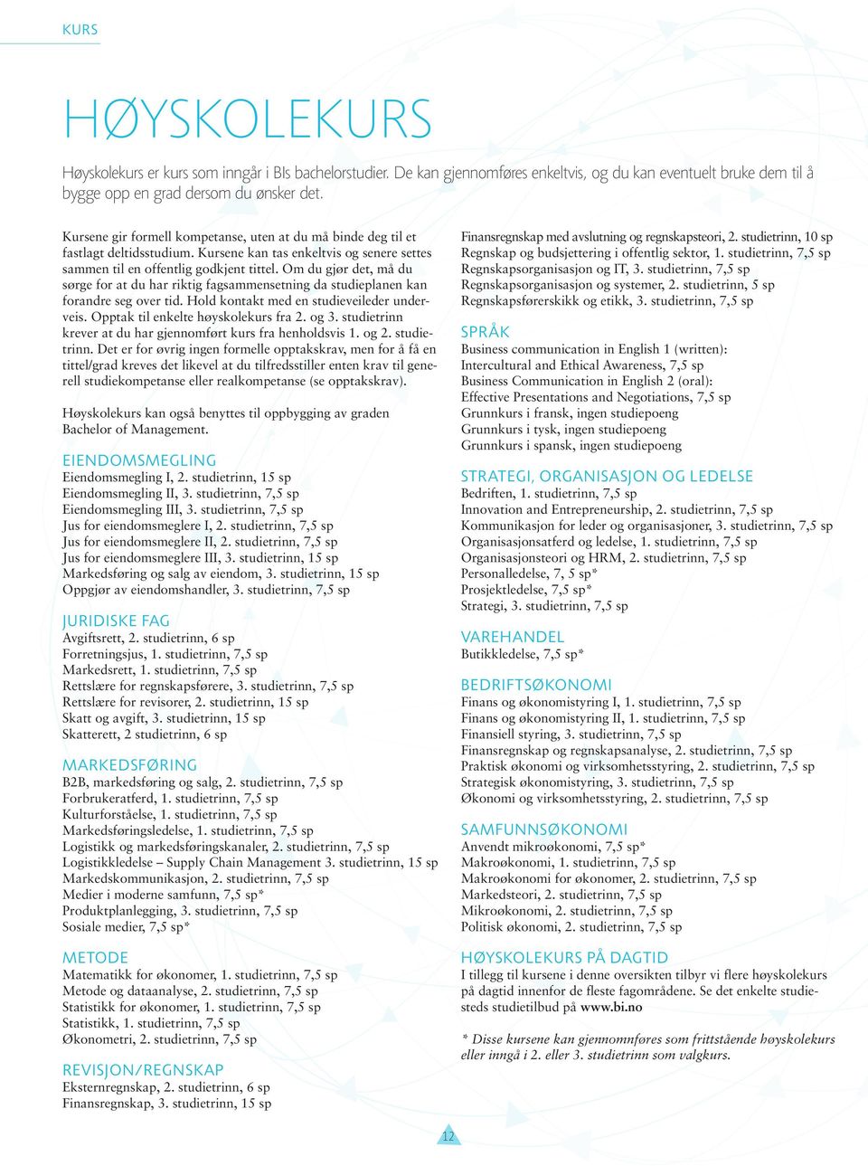 Om du gjør det, må du sørge for at du har riktig fagsammensetning da studieplanen kan forandre seg over tid. Hold kontakt med en studieveileder underveis. Opptak til enkelte høyskolekurs fra 2. og 3.