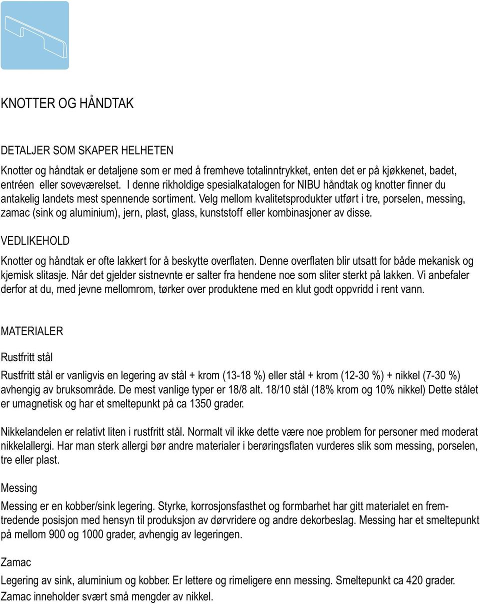 Velg mellom kvalitetsprodukter utført i tre, porselen, messing, zamac (sink og aluminium), jern, plast, glass, kunststoff eller kombinasjoner av disse.