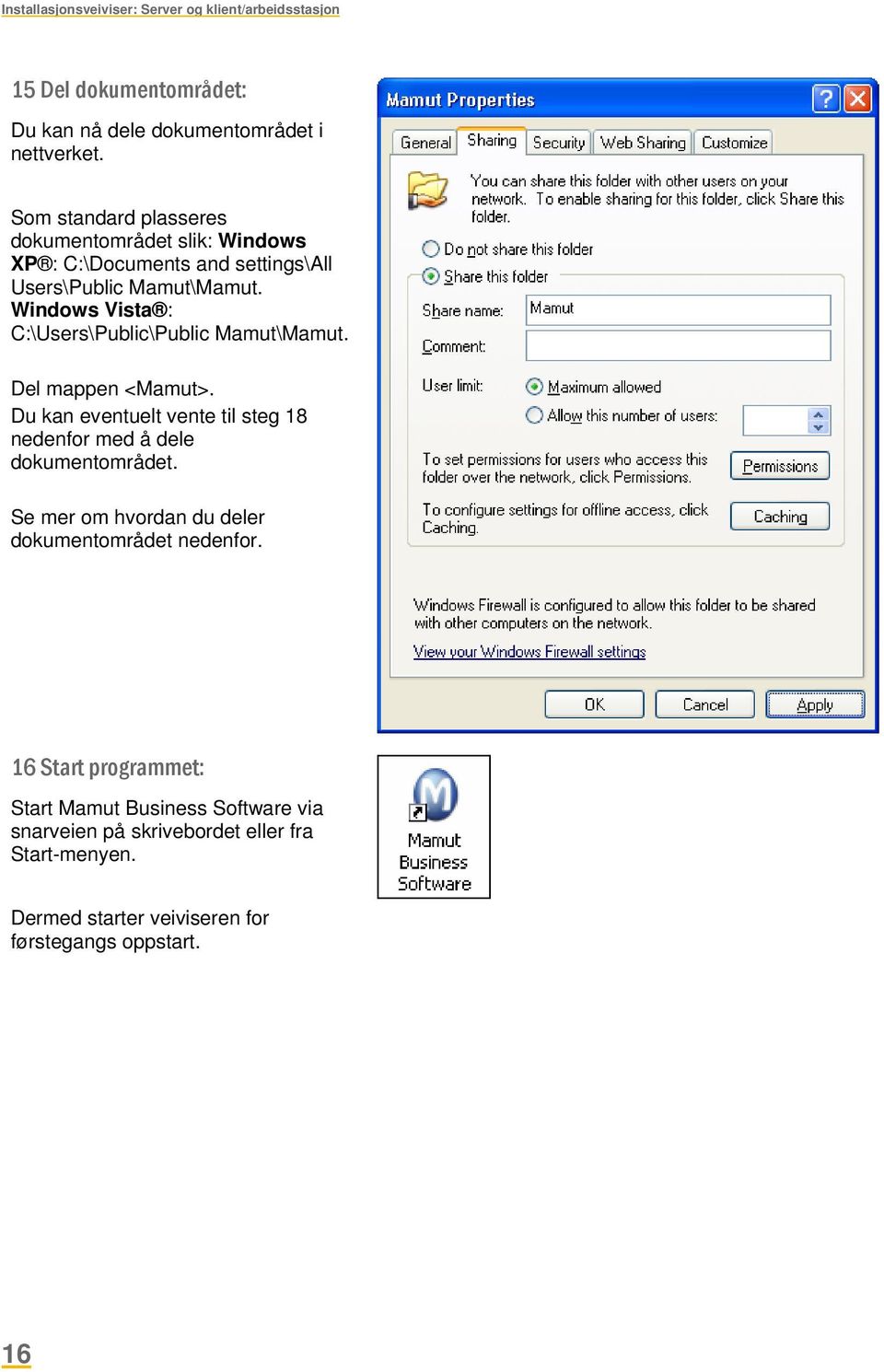 Windows Vista : C:\Users\Public\Public Mamut\Mamut. Del mappen <Mamut>. Du kan eventuelt vente til steg 18 nedenfor med å dele dokumentområdet.