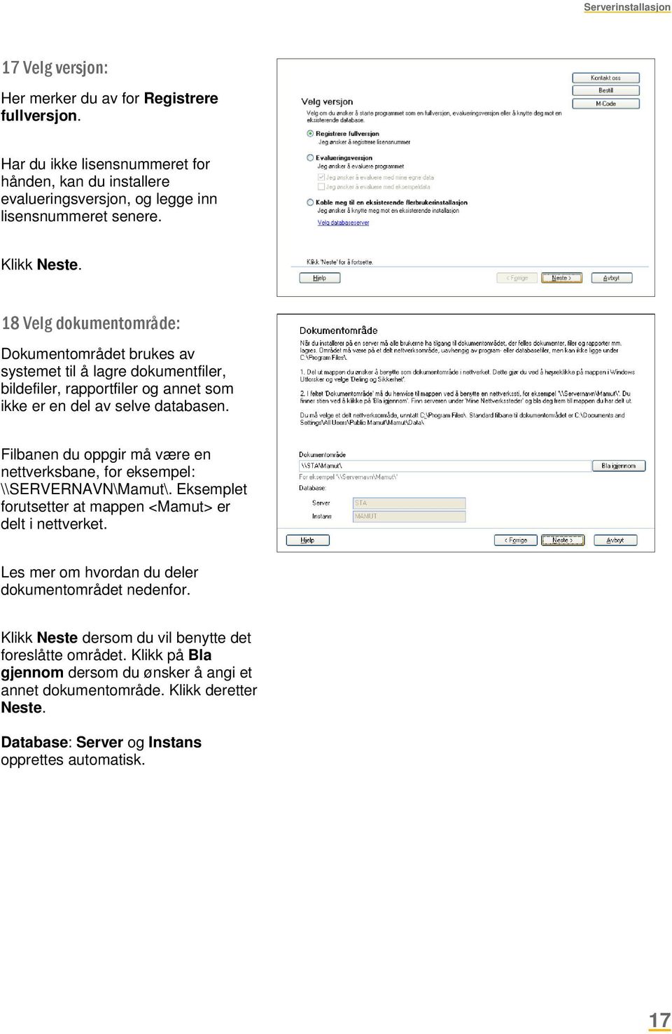 18 Velg dokumentområde: Dokumentområdet brukes av systemet til å lagre dokumentfiler, bildefiler, rapportfiler og annet som ikke er en del av selve databasen.