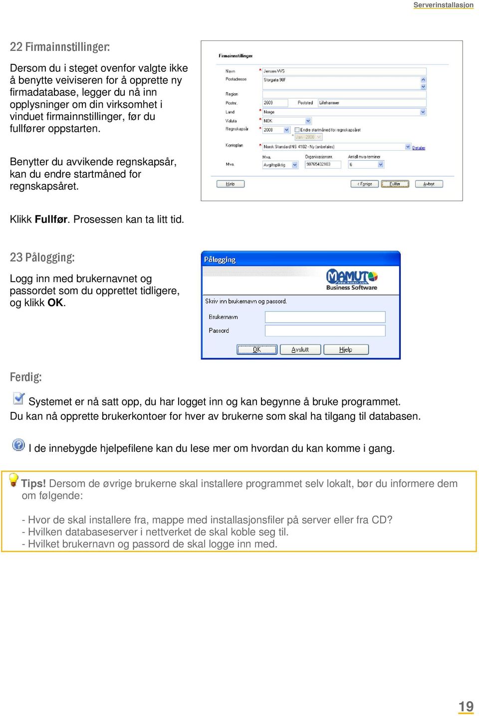 23 Pålogging: Logg inn med brukernavnet og passordet som du opprettet tidligere, og klikk OK. Ferdig: Systemet er nå satt opp, du har logget inn og kan begynne å bruke programmet.