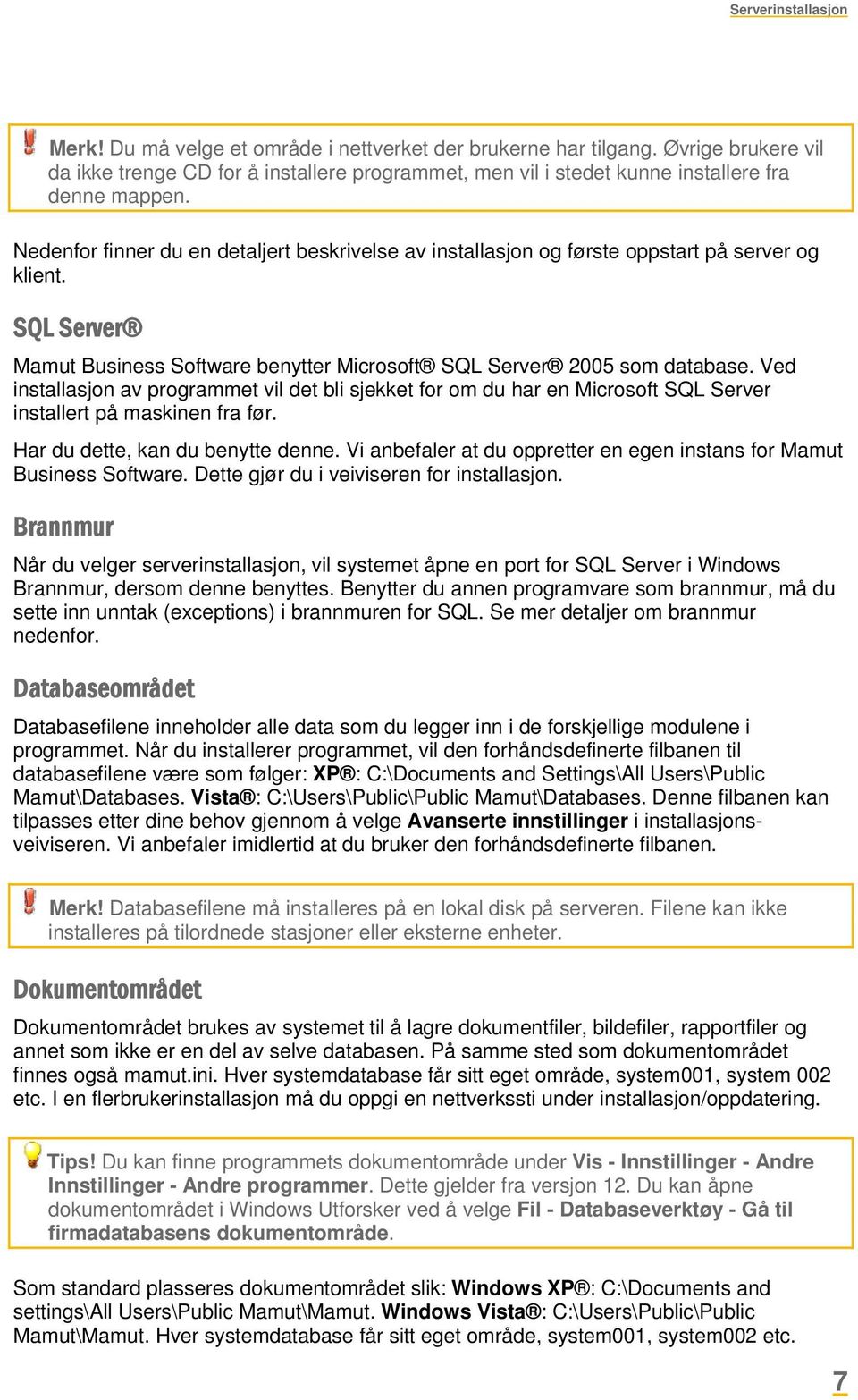 Nedenfor finner du en detaljert beskrivelse av installasjon og første oppstart på server og klient. SQL Server Mamut Business Software benytter Microsoft SQL Server 2005 som database.