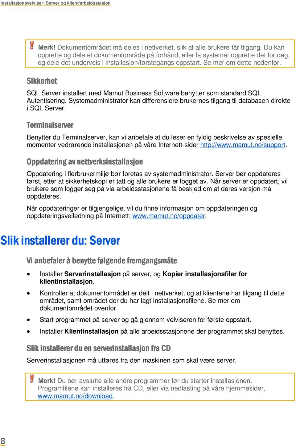 Sikkerhet SQL Server installert med Mamut Business Software benytter som standard SQL Autentisering. Systemadministrator kan differensiere brukernes tilgang til databasen direkte i SQL Server.