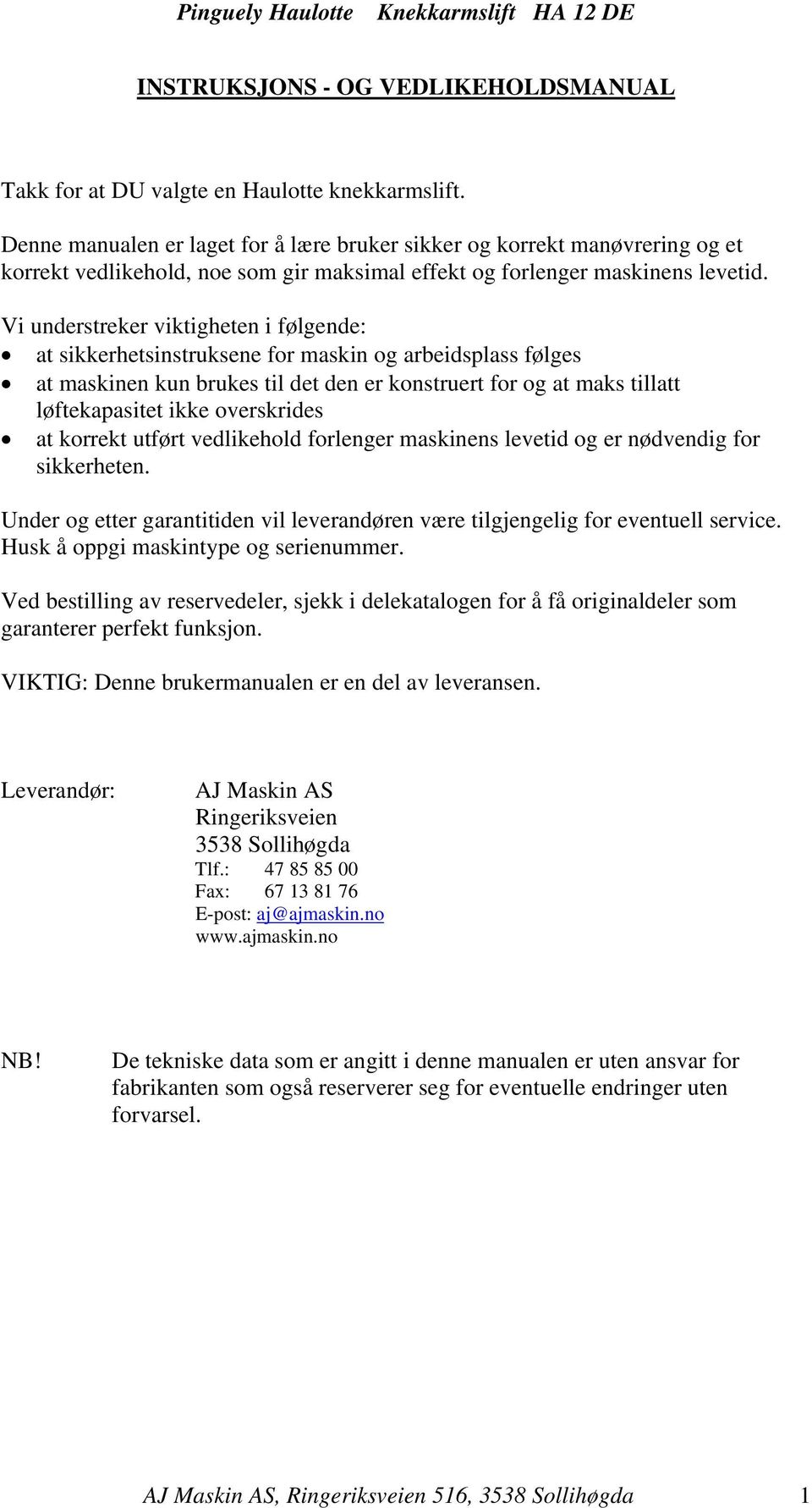 Vi understreker viktigheten i følgende: at sikkerhetsinstruksene for maskin og arbeidsplass følges at maskinen kun brukes til det den er konstruert for og at maks tillatt løftekapasitet ikke