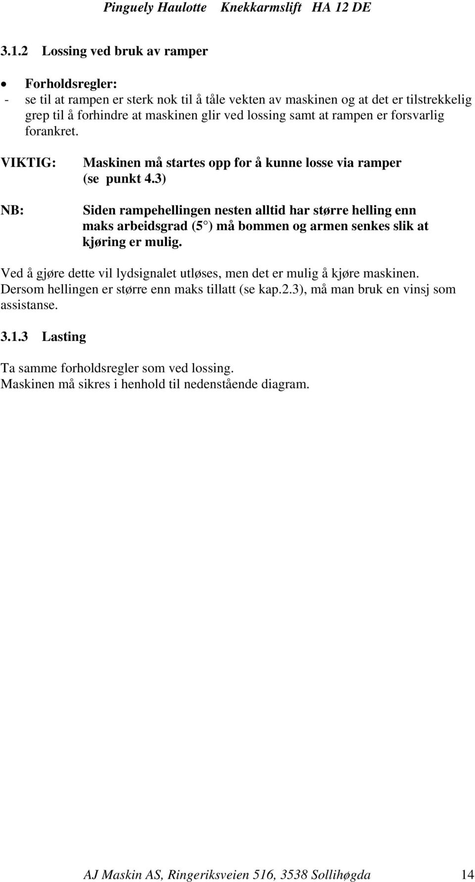 3) Siden rampehellingen nesten alltid har større helling enn maks arbeidsgrad (5 ) må bommen og armen senkes slik at kjøring er mulig.