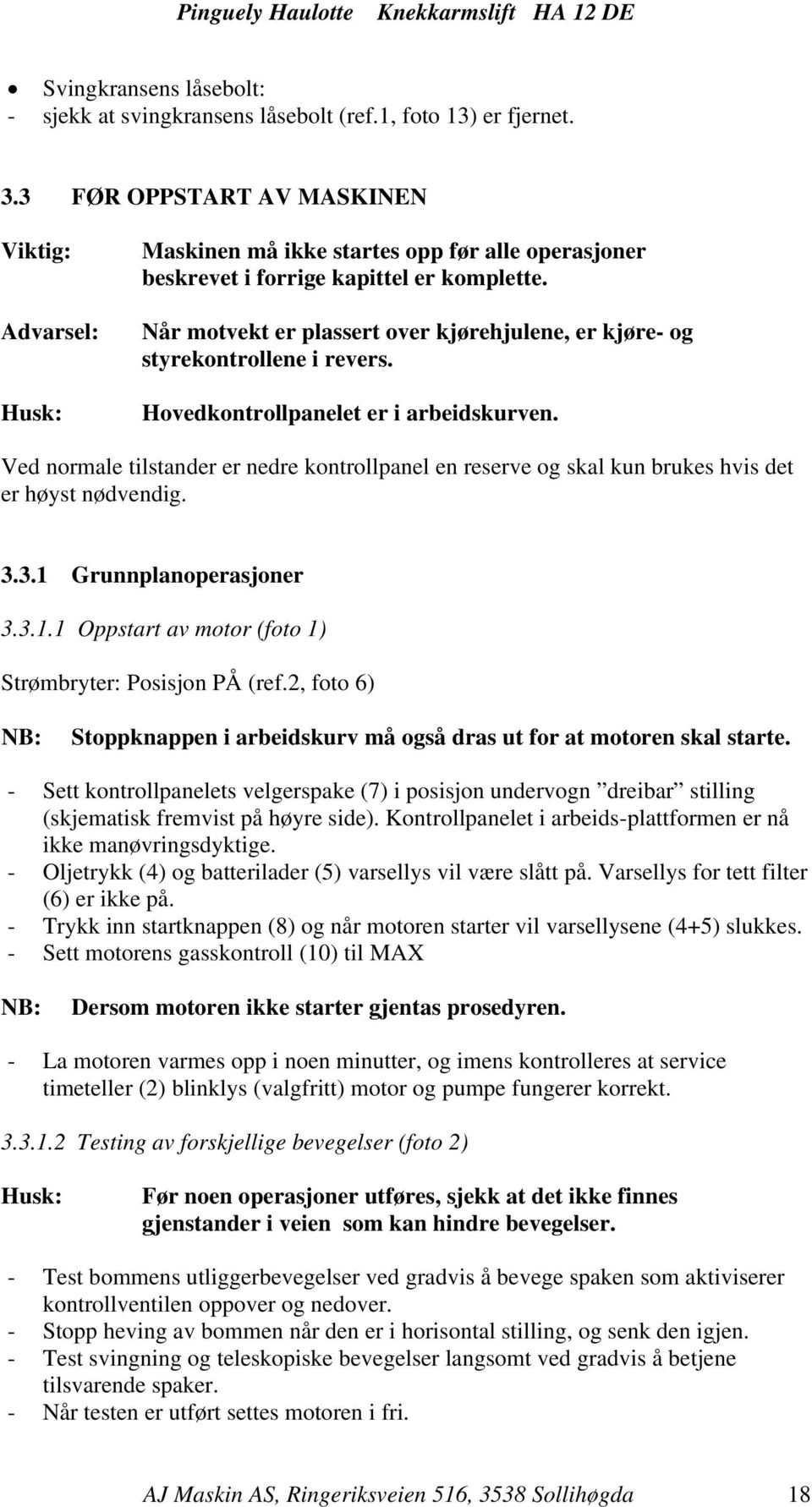 Når motvekt er plassert over kjørehjulene, er kjøre- og styrekontrollene i revers. Hovedkontrollpanelet er i arbeidskurven.