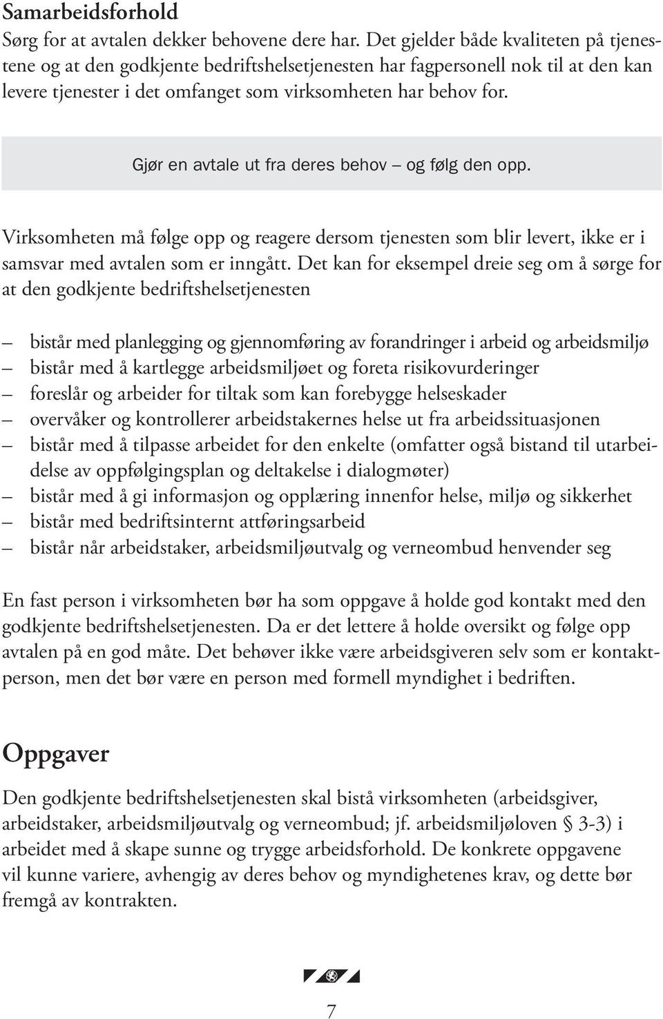 Gjør en avtale ut fra deres behov og følg den opp. Virksomheten må følge opp og reagere dersom tjenesten som blir levert, ikke er i samsvar med avtalen som er inngått.