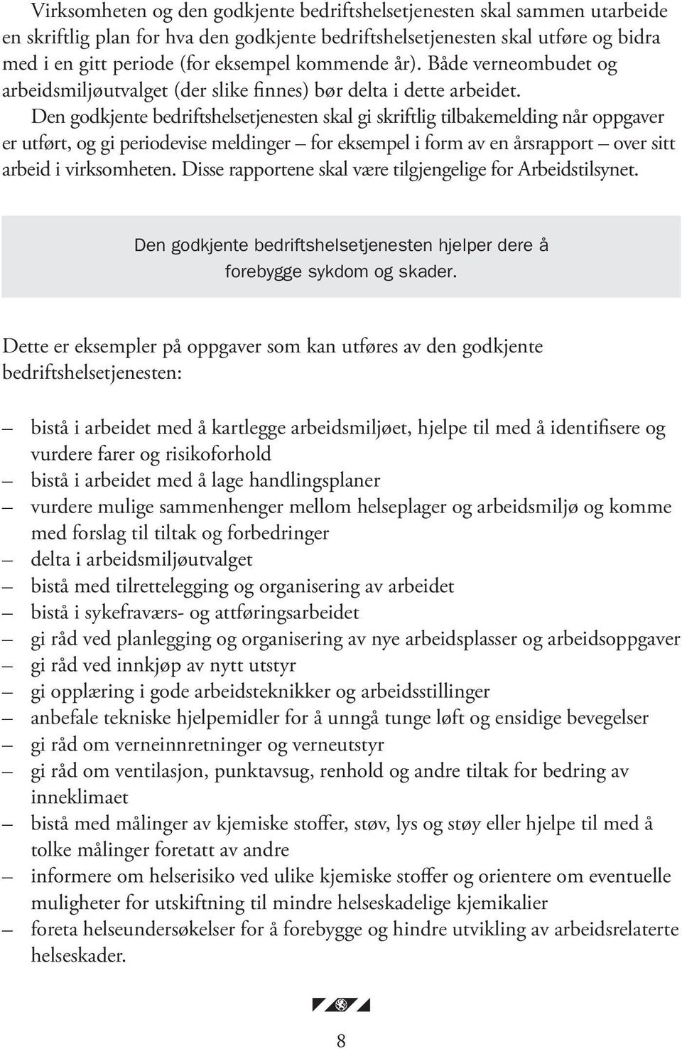 Den godkjente bedriftshelsetjenesten skal gi skriftlig tilbakemelding når oppgaver er utført, og gi periodevise meldinger for eksempel i form av en årsrapport over sitt arbeid i virksomheten.