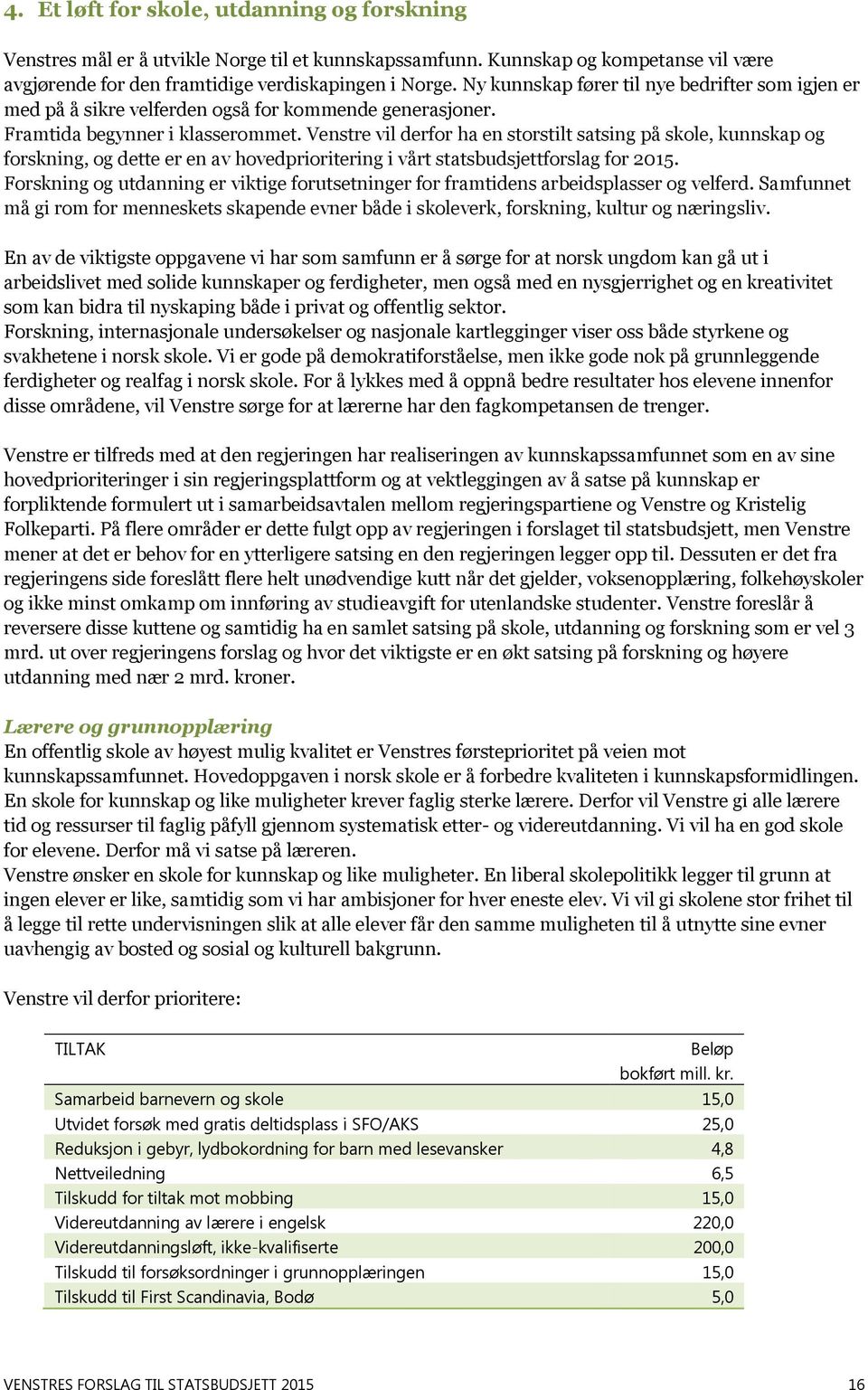 Venstre vil derfor ha en storstilt satsing på skole, kunnskap og forskning, og dette er en av hovedprioritering i vårt statsbudsjettforslag for 2015.