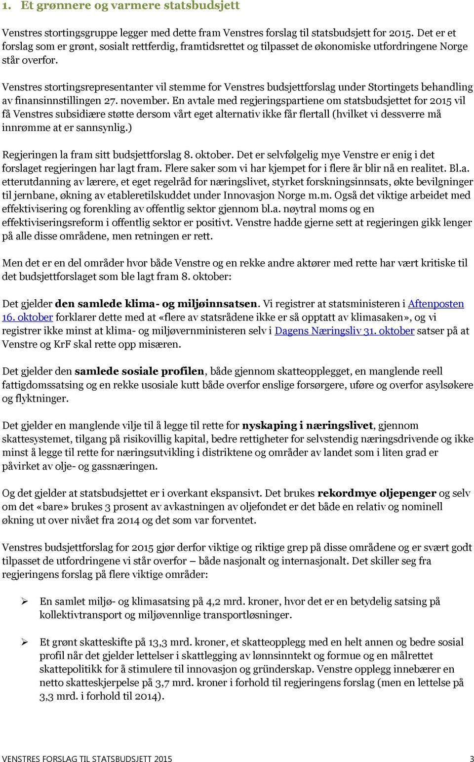 Venstres stortingsrepresentanter vil stemme for Venstres budsjettforslag under Stortingets behandling av finansinnstillingen 27. november.