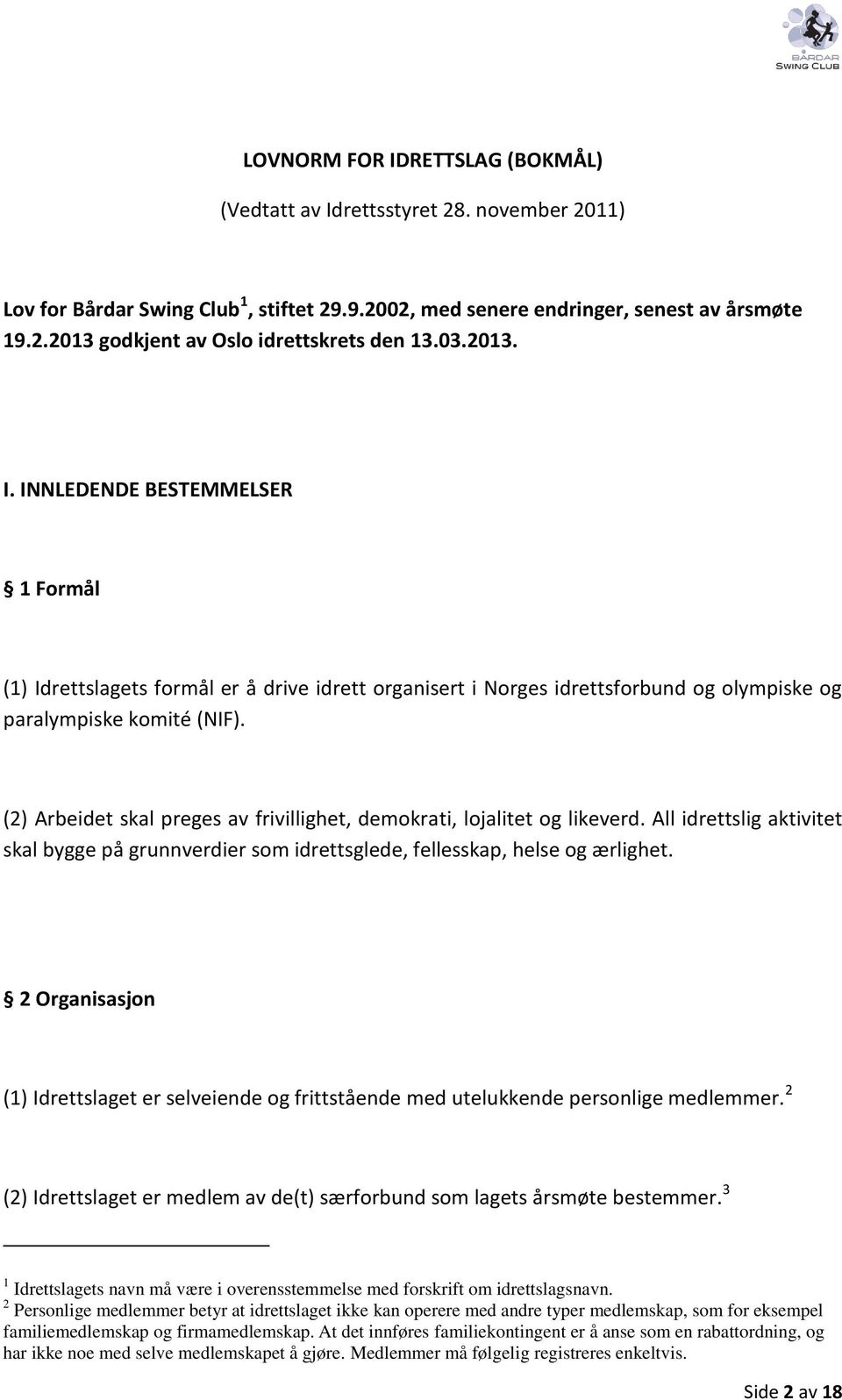 (2) Arbeidet skal preges av frivillighet, demokrati, lojalitet og likeverd. All idrettslig aktivitet skal bygge på grunnverdier som idrettsglede, fellesskap, helse og ærlighet.