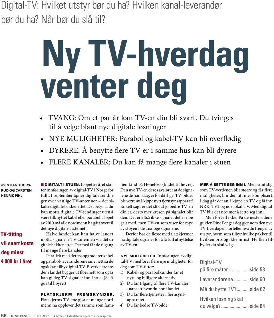 flere kanaler i stuen Av: Stian Thorsrud og Carsten Henrik Pihl TV-titting vil snart koste deg minst 4 000 kr i året 56 Di n e Pe nge r n r 2-20 07 Digitalt i stuen.