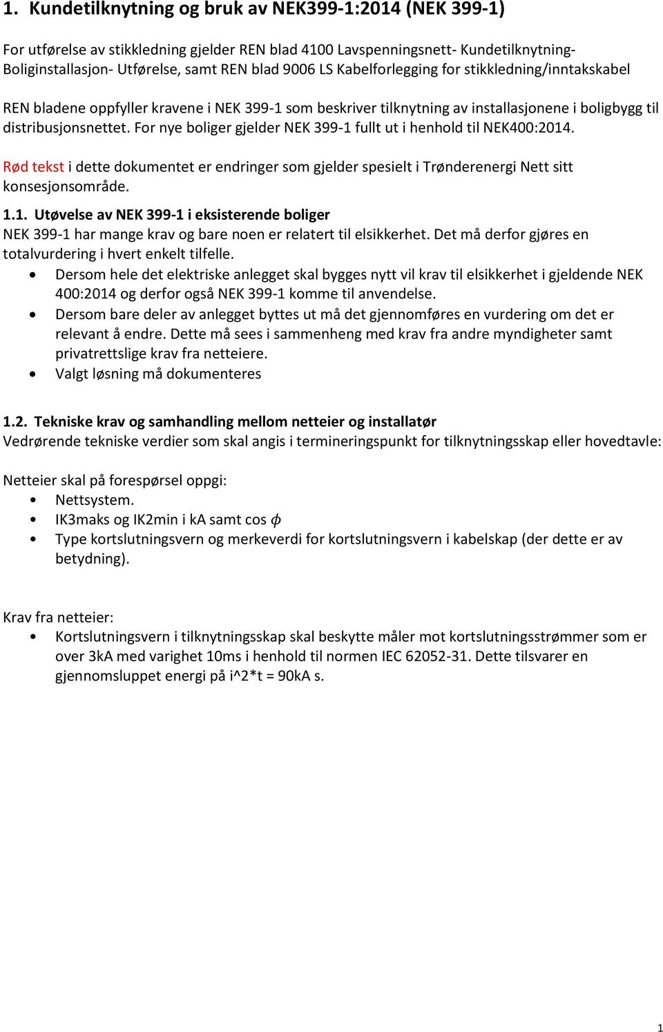 For nye boliger gjelder NEK 399-1 fullt ut i henhold til NEK400:2014. Rød tekst i dette dokumentet er endringer som gjelder spesielt i Trønderenergi Nett sitt konsesjonsområde. 1.1. Utøvelse av NEK 399-1 i eksisterende boliger NEK 399-1 har mange krav og bare noen er relatert til elsikkerhet.