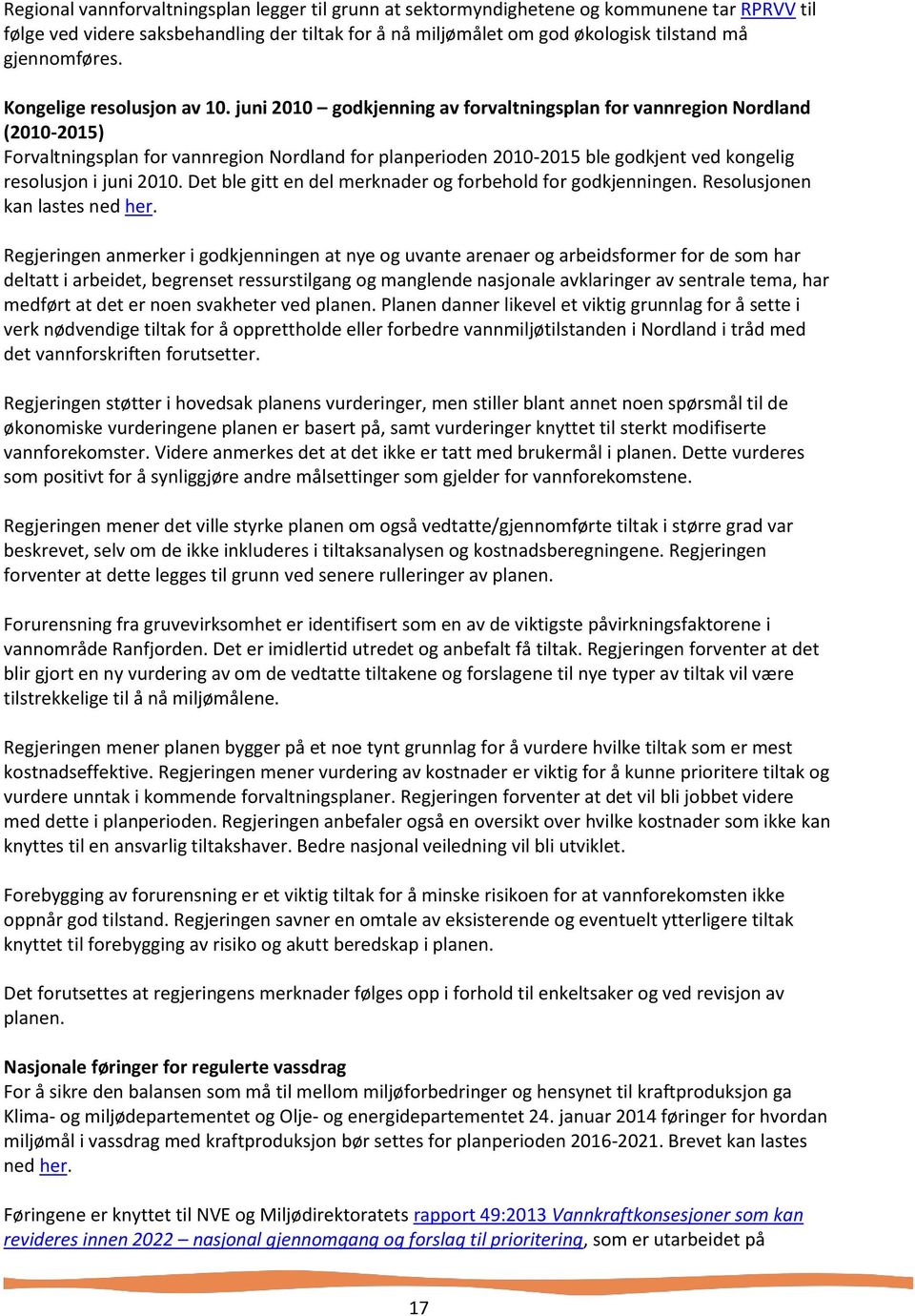 juni 2010 godkjenning av forvaltningsplan for vannregion Nordland (2010-2015) Forvaltningsplan for vannregion Nordland for planperioden 2010-2015 ble godkjent ved kongelig resolusjon i juni 2010.