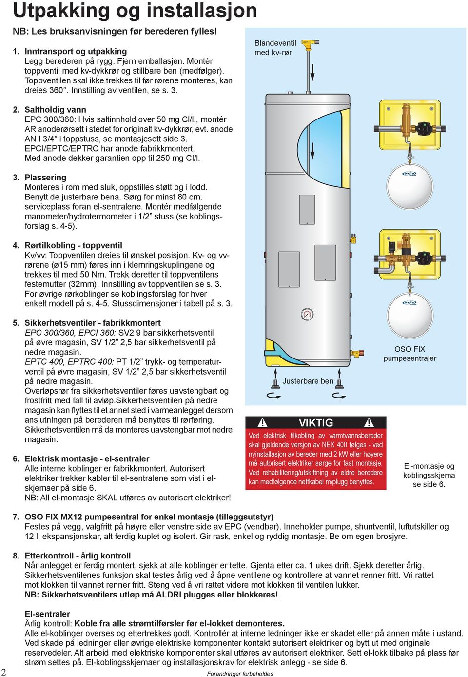 Saltholdig vann EPC 300/360: Hvis saltinnhold over 50 mg Cl/l., montér R anoderørsett i stedet for originalt kv-dykkrør, evt. anode N I 3/ i toppstuss, se montasjesett side 3.