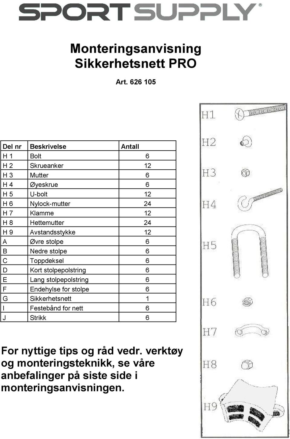 Klamme 12 H 8 Hettemutter 24 H 9 Avstandsstykke 12 A Øvre stolpe 6 B Nedre stolpe 6 C Toppdeksel 6 D Kort stolpepolstring 6 E