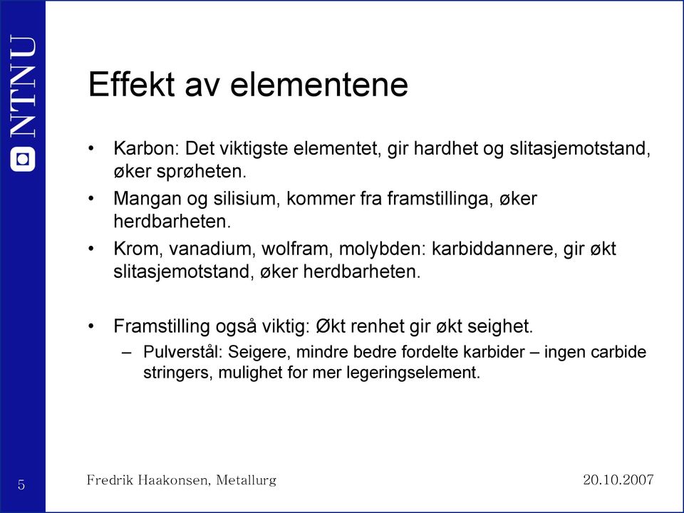 Krom, vanadium, wolfram, molybden: karbiddannere, gir økt slitasjemotstand, øker herdbarheten.