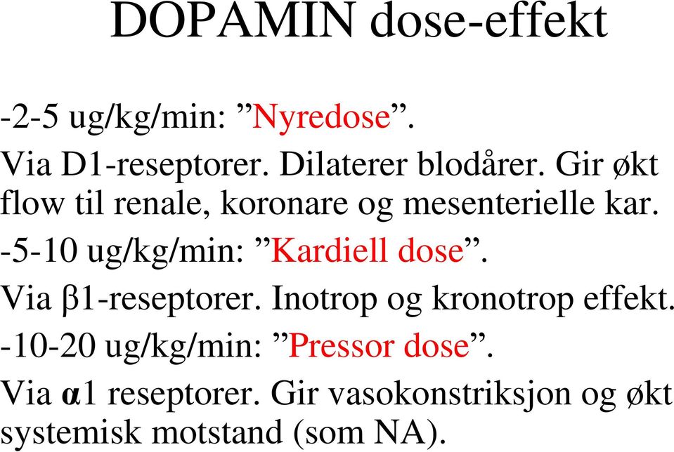 -5-10 ug/kg/min: Kardiell dose. Via β1-reseptorer. Inotrop og kronotrop effekt.