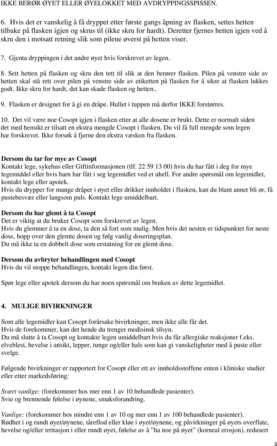 Deretter fjernes hetten igjen ved å skru den i motsatt retning slik som pilene øverst på hetten viser. 7. Gjenta dryppingen i det andre øyet hvis forskrevet av legen. 8.