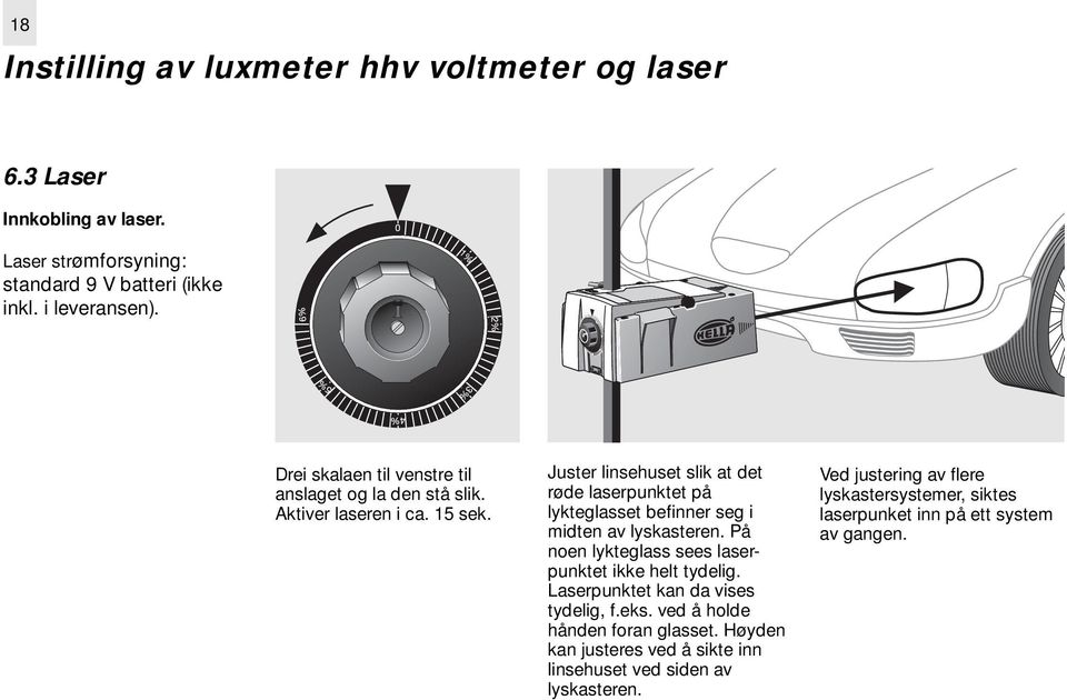 Juster linsehuset slik at det røde laserpunktet på lykteglasset befinner seg i midten av lyskasteren. På noen lykteglass sees laserpunktet ikke helt tydelig.