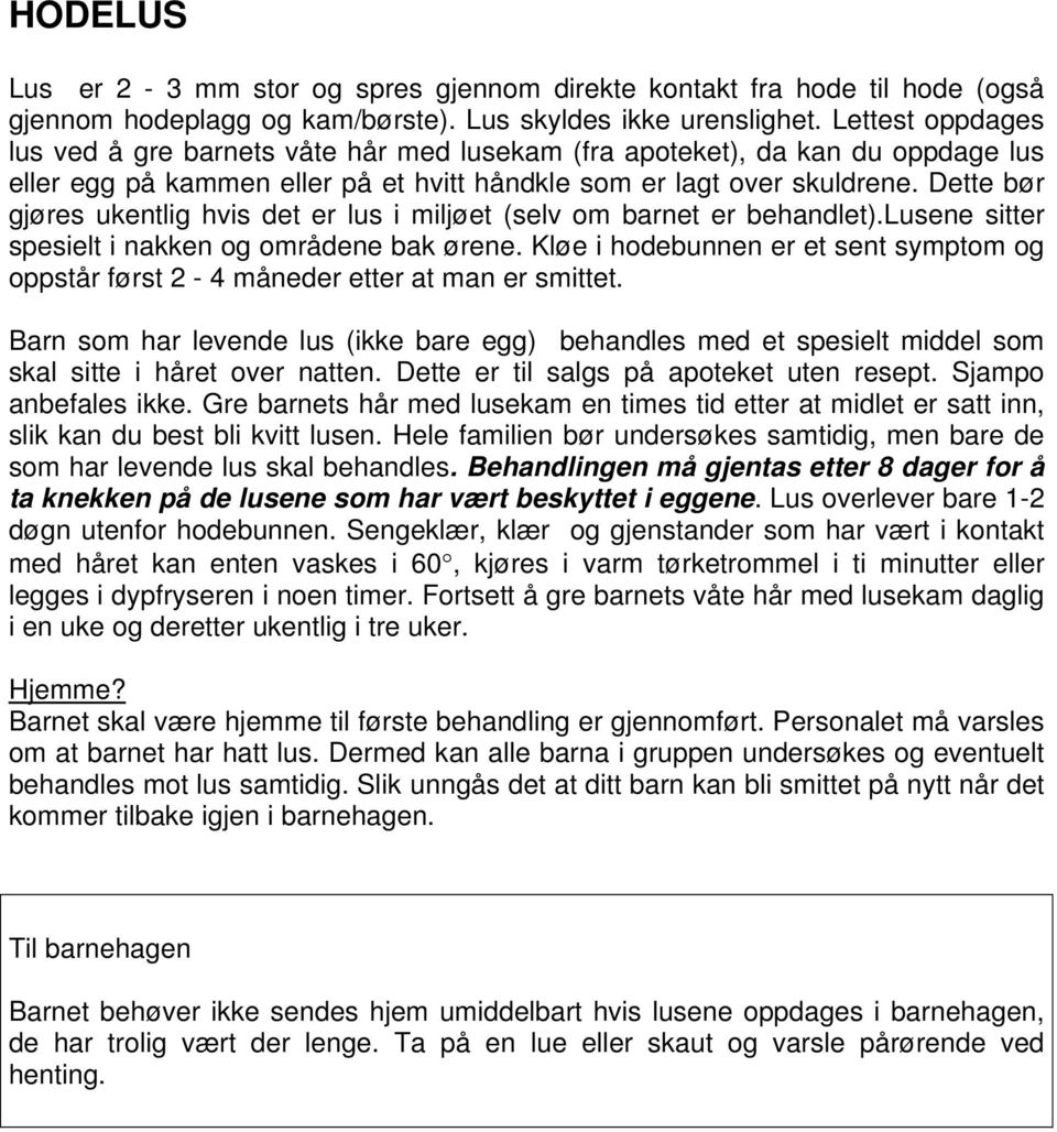 Dette bør gjøres ukentlig hvis det er lus i miljøet (selv om barnet er behandlet).lusene sitter spesielt i nakken og områdene bak ørene.