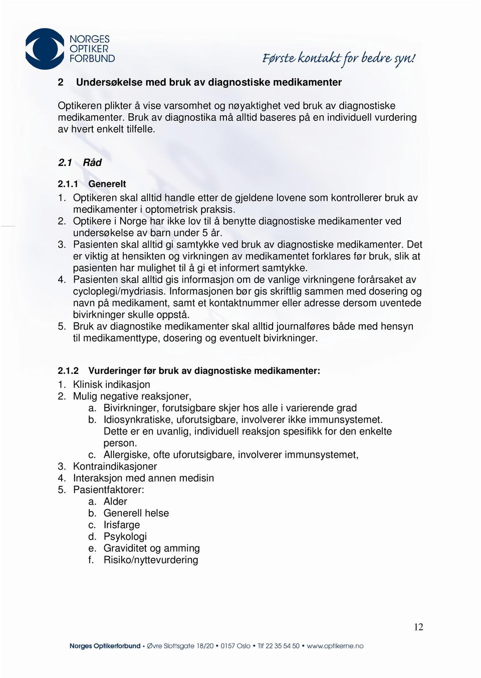 Optikeren skal alltid handle etter de gjeldene lovene som kontrollerer bruk av medikamenter i optometrisk praksis. 2.