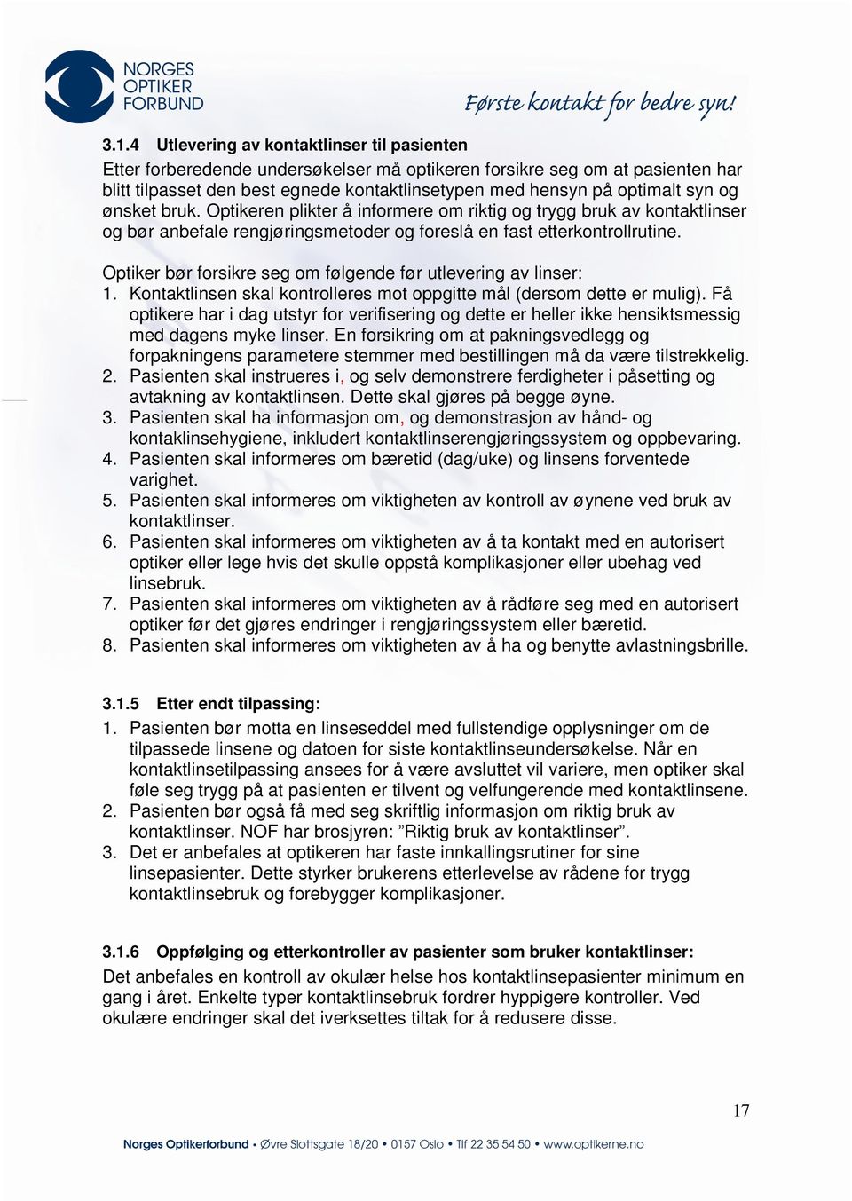 Optiker bør forsikre seg om følgende før utlevering av linser: 1. Kontaktlinsen skal kontrolleres mot oppgitte mål (dersom dette er mulig).