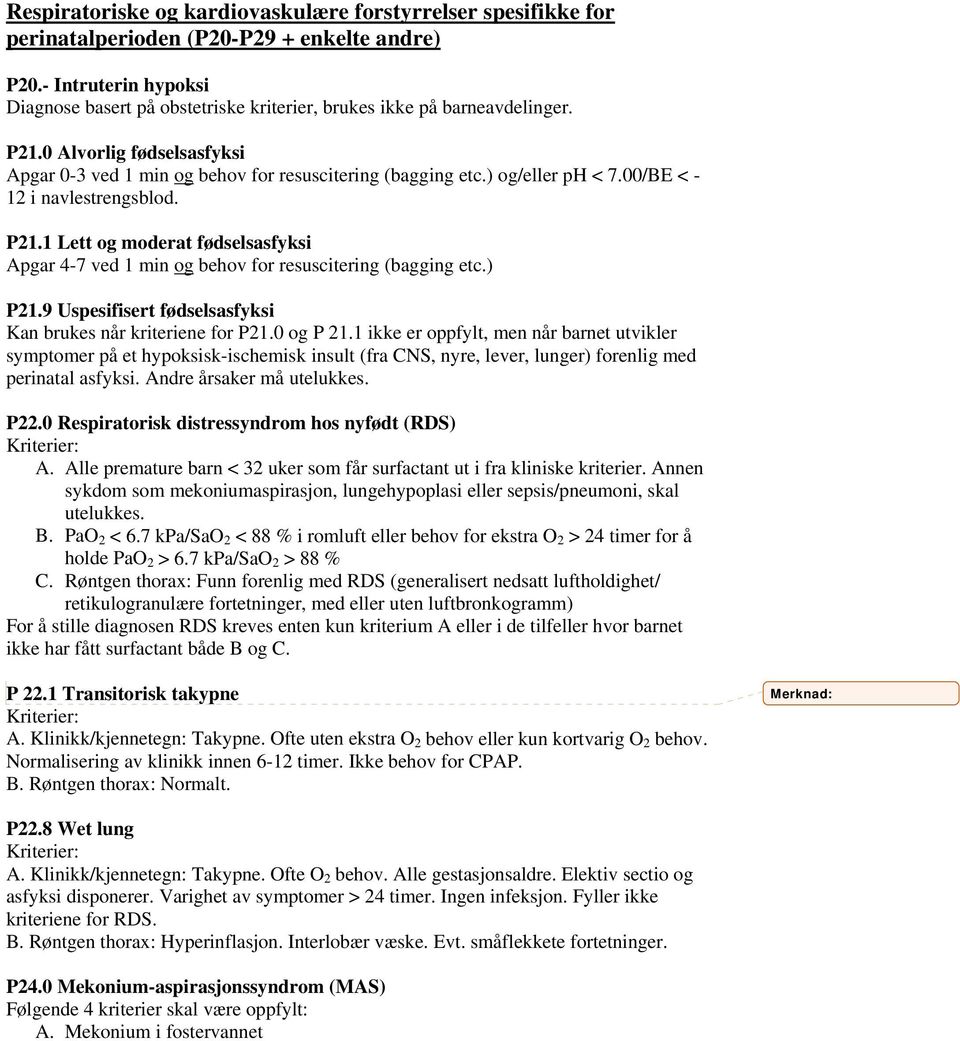 ) og/eller ph < 7.00/BE < - 12 i navlestrengsblod. P21.1 Lett og moderat fødselsasfyksi Apgar 4-7 ved 1 min og behov for resuscitering (bagging etc.) P21.