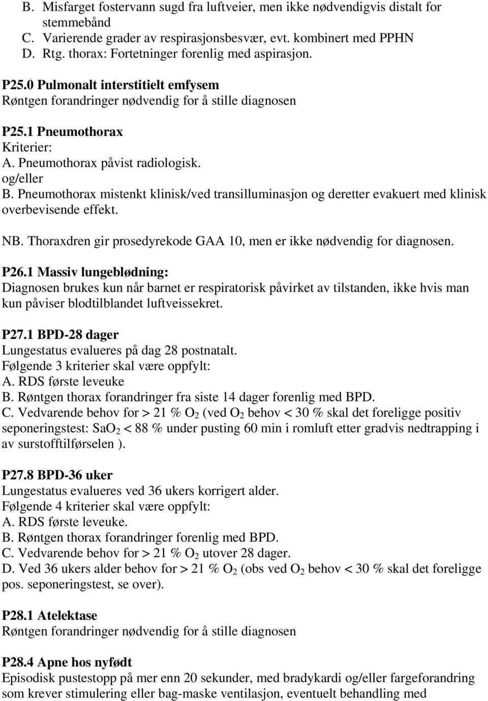 Pneumothorax påvist radiologisk. og/eller B. Pneumothorax mistenkt klinisk/ved transilluminasjon og deretter evakuert med klinisk overbevisende effekt. NB.